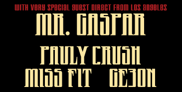 SPECIAL GUEST FROM LA.. MR GASPAR...PAULY CRUSH....MISS FIT....GE3ON..