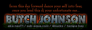 from this day forward dance your self into fear, once you lend this dj your unfortunate ear.....
BUTCH JOHNSON
