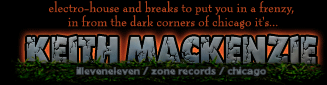 electro-house and breaks to put you in a frenzy, in from the dark corners of Chicago it's...
KEITH MACKENZIE