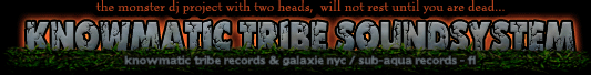 the monster dj project with two heads,  will not rest until you are dead...
KNOWMADIC TRIBE SOUNDSYSTEM