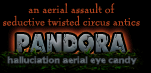 an arial assault of seductive twisted circus antics PANDORA / Hallucination Aerial Eye Candy
