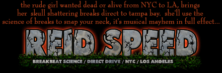 The rude girl wanted dead or alive from NYC to LA, brings her skull shattering breaks direct to Tampa Bay.  She'll use the science of breaks to snap your neck, it's musical mayhem in full effect...REID SPEED