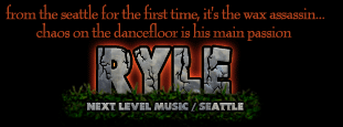 from the Seattle for the first time, it's the wax assassin...chaos on the dancefloor is his main passion RYLE...
