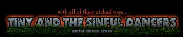 with all of thier wicked ways...
TINY & THE SINFUL DANCE CREW